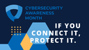 If You Connect It, Protect It - Cybersecurity Awareness Tips